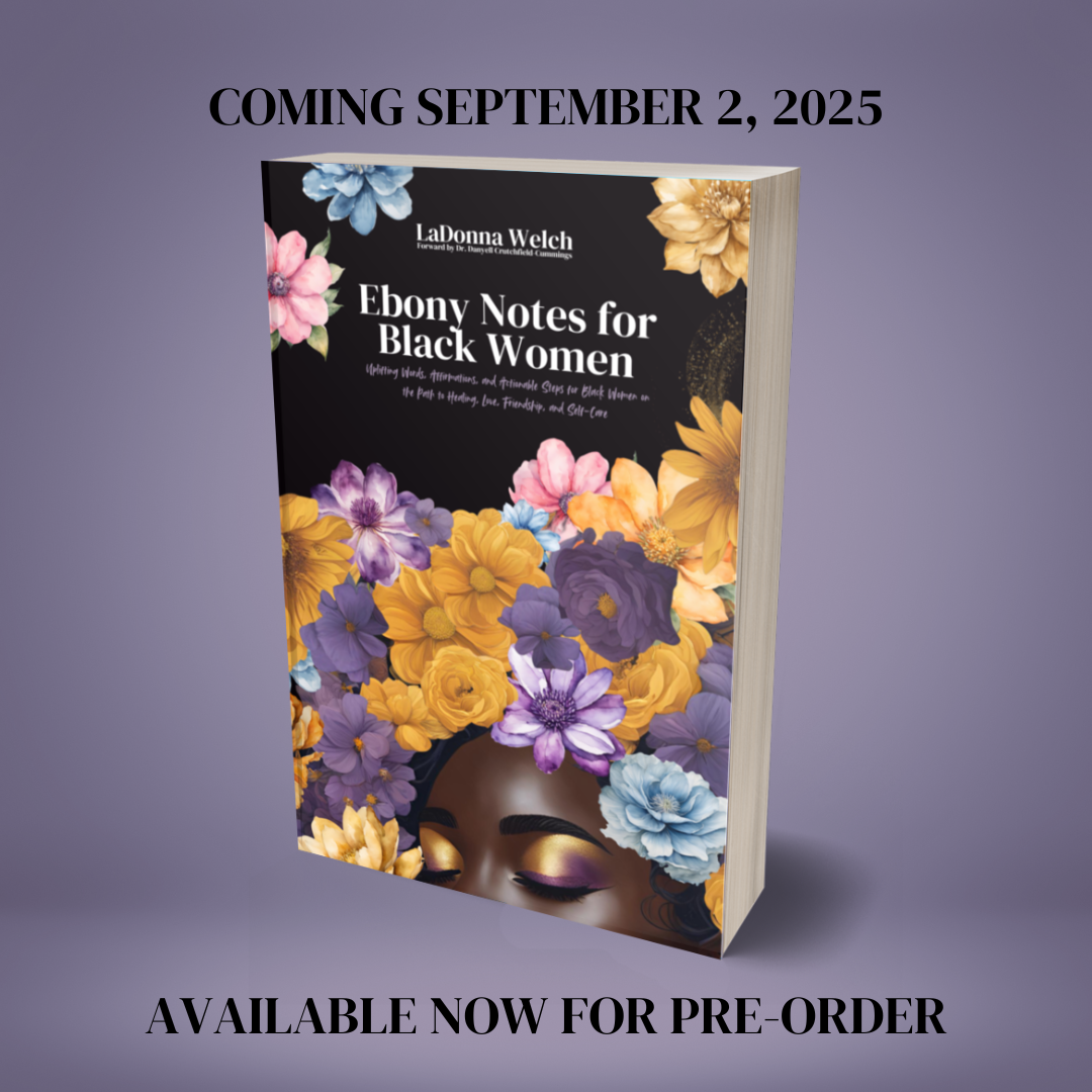 Ebony Notes for Black Women: Uplifting Words, Affirmations, and Actionable Steps for Black Women on the Path to Healing, Love, Friendship, and Self-Care | Written By LaDonna Welch