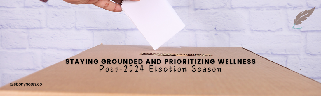 Staying Grounded and Prioritizing Wellness Post-2024 Election Season